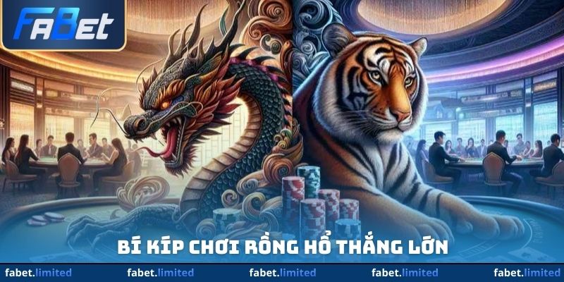 Bí kíp chơi Rồng Hổ thắng lớn
