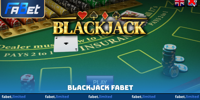 Blackjack Fabet - Luật Chơi Chuẩn Xác Cho Thành Viên Mới