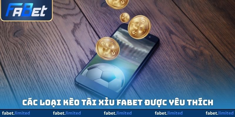 Các loại kèo tài xỉu FABET được yêu thích
